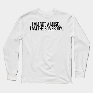 I am not a muse. I am the somebody - Life Quotes Long Sleeve T-Shirt